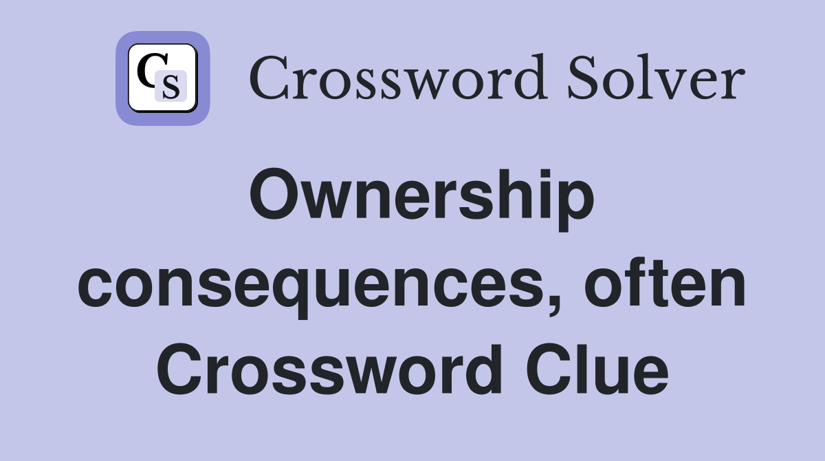 Ownership consequences, often Crossword Clue