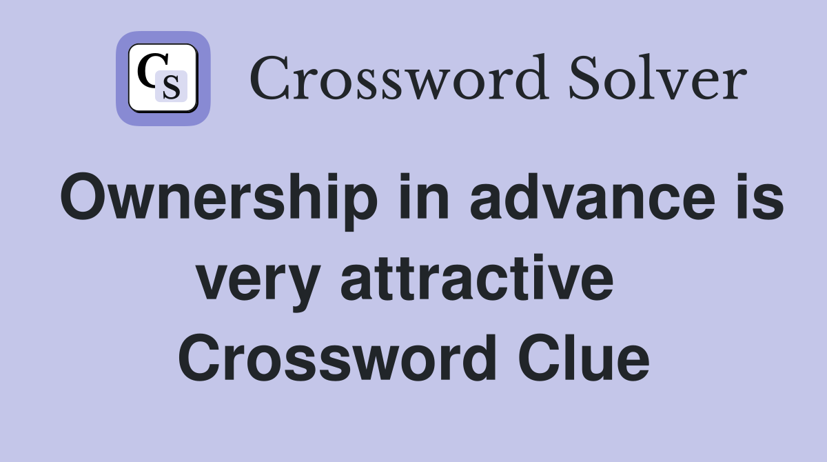 Ownership in advance is very attractive  Crossword Clue