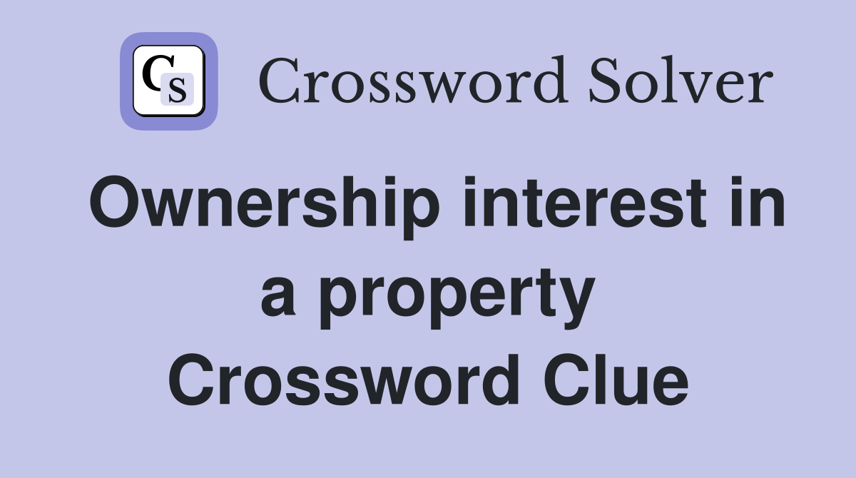Ownership interest in a property Crossword Clue