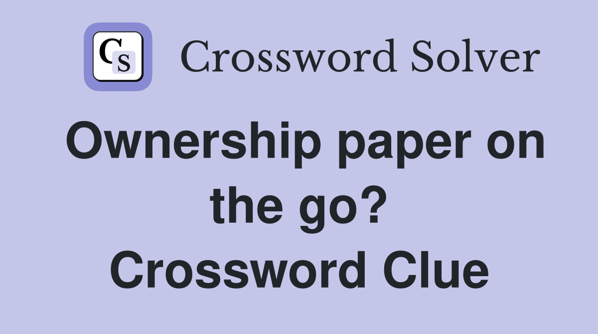 Ownership paper on the go? Crossword Clue