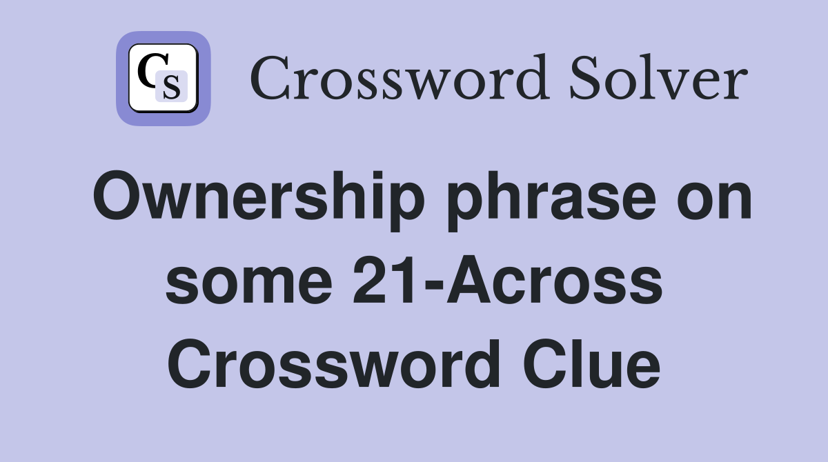 Ownership phrase on some 21-Across Crossword Clue