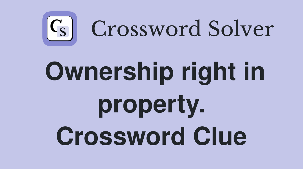 Ownership right in property. Crossword Clue