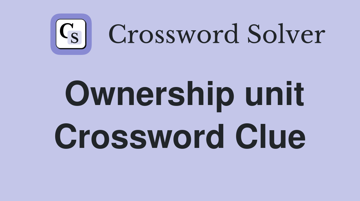Ownership unit Crossword Clue