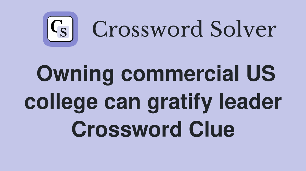 Owning commercial US college can gratify leader Crossword Clue