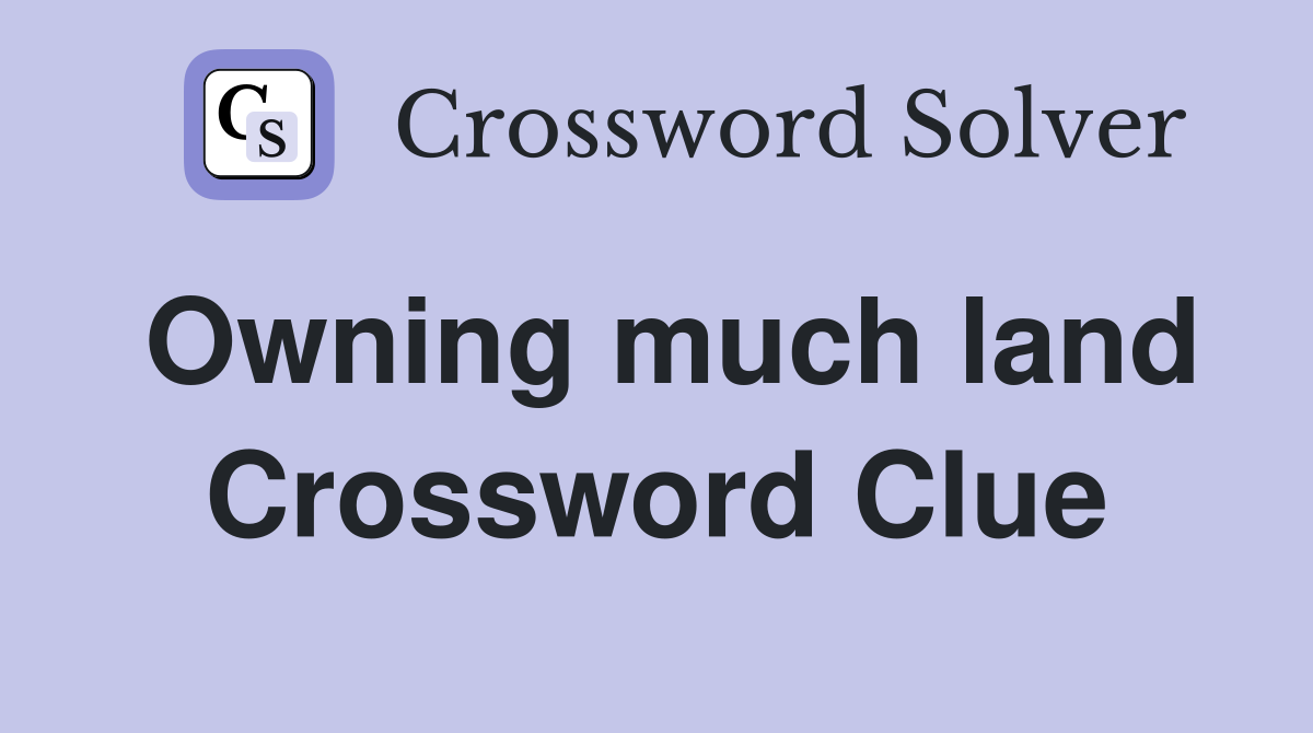 Owning much land Crossword Clue