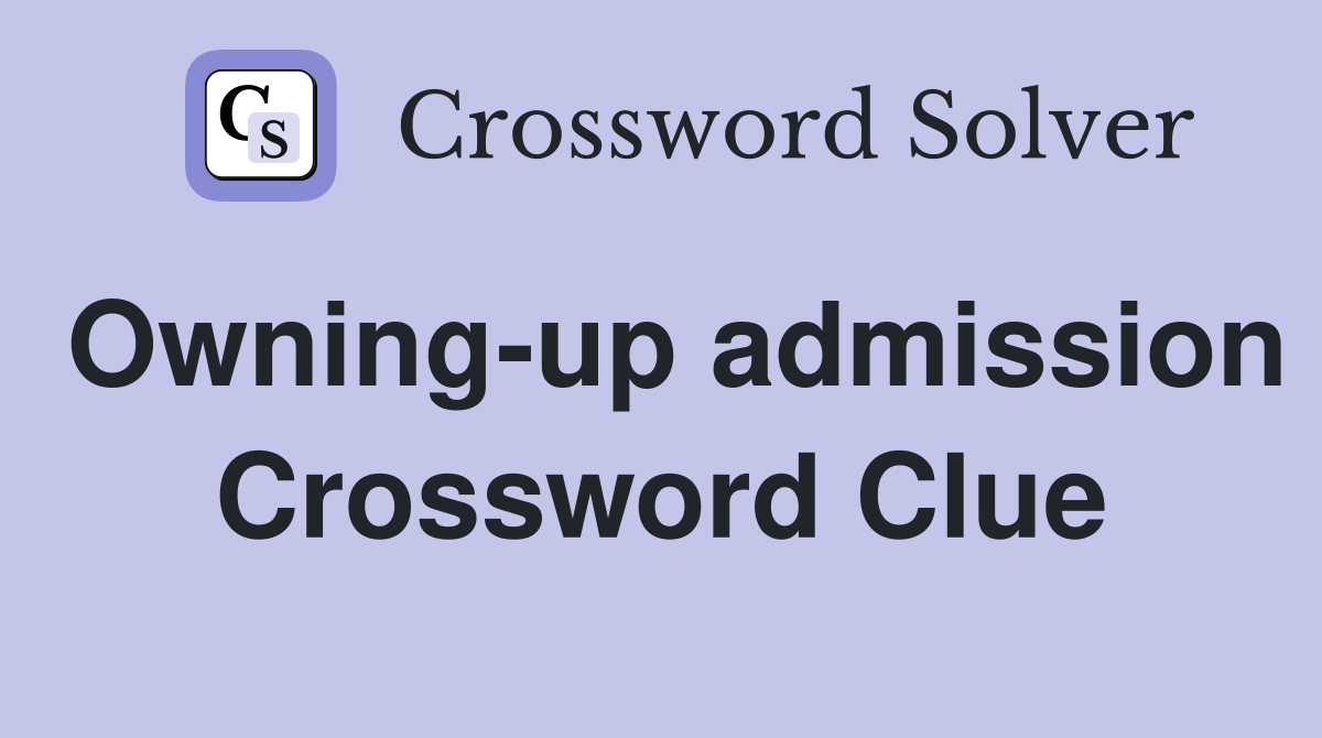 Owning-up admission Crossword Clue
