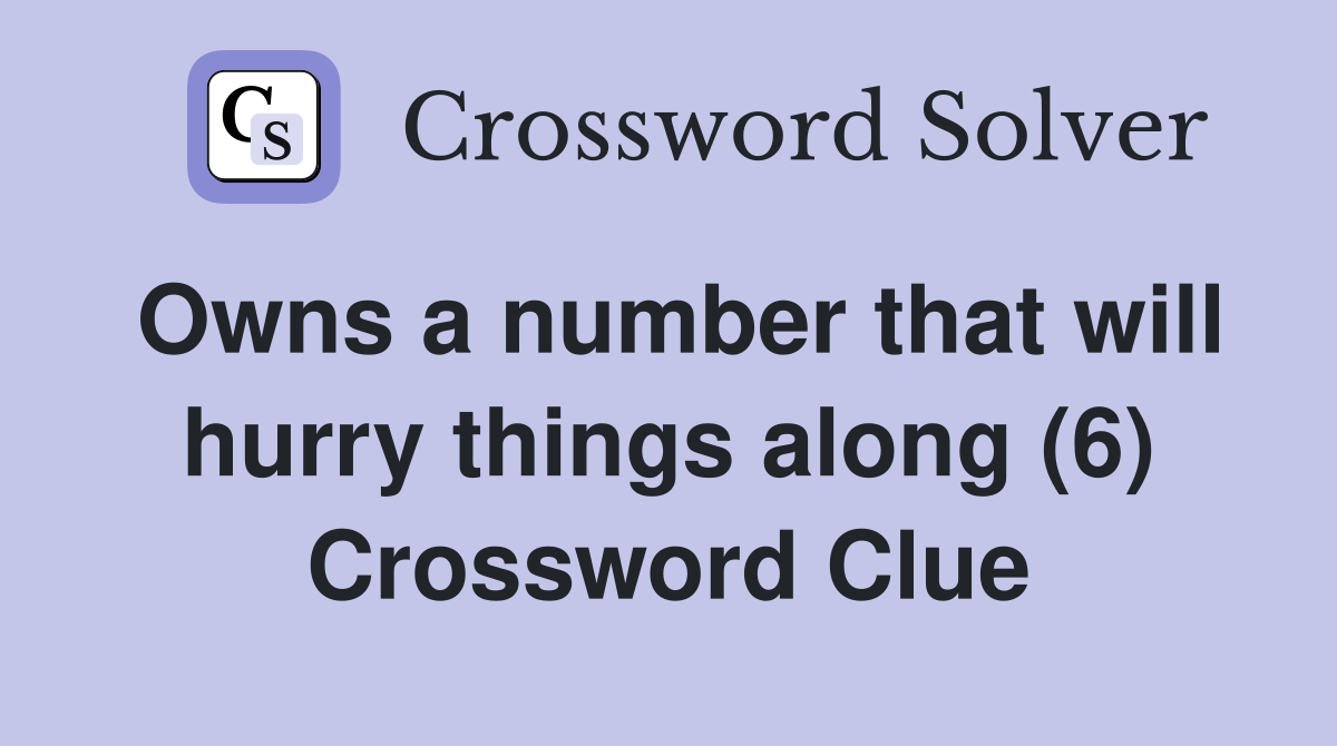 Owns a number that will hurry things along (6) Crossword Clue