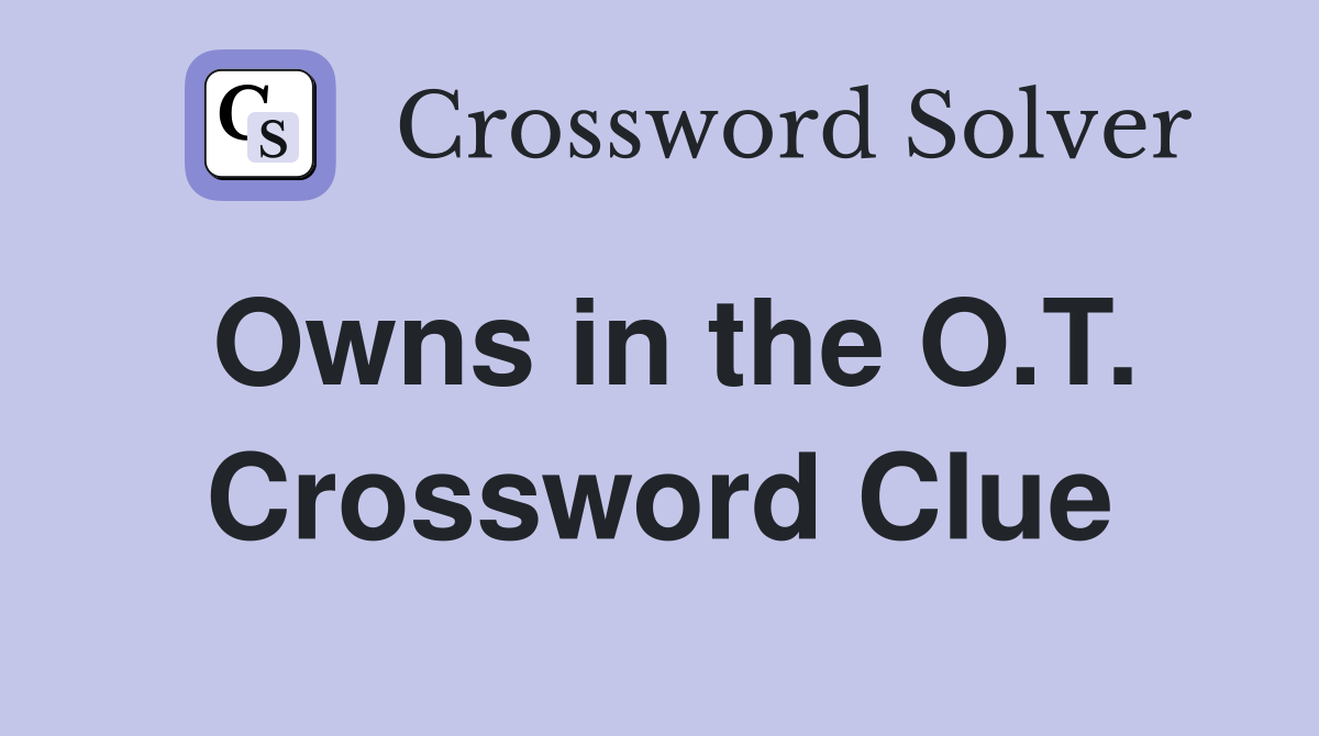 Owns in the O.T. Crossword Clue
