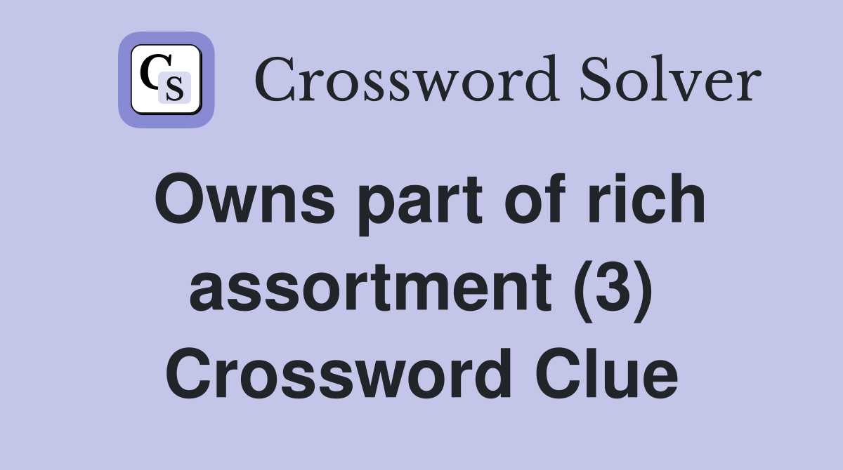 Owns part of rich assortment (3) Crossword Clue