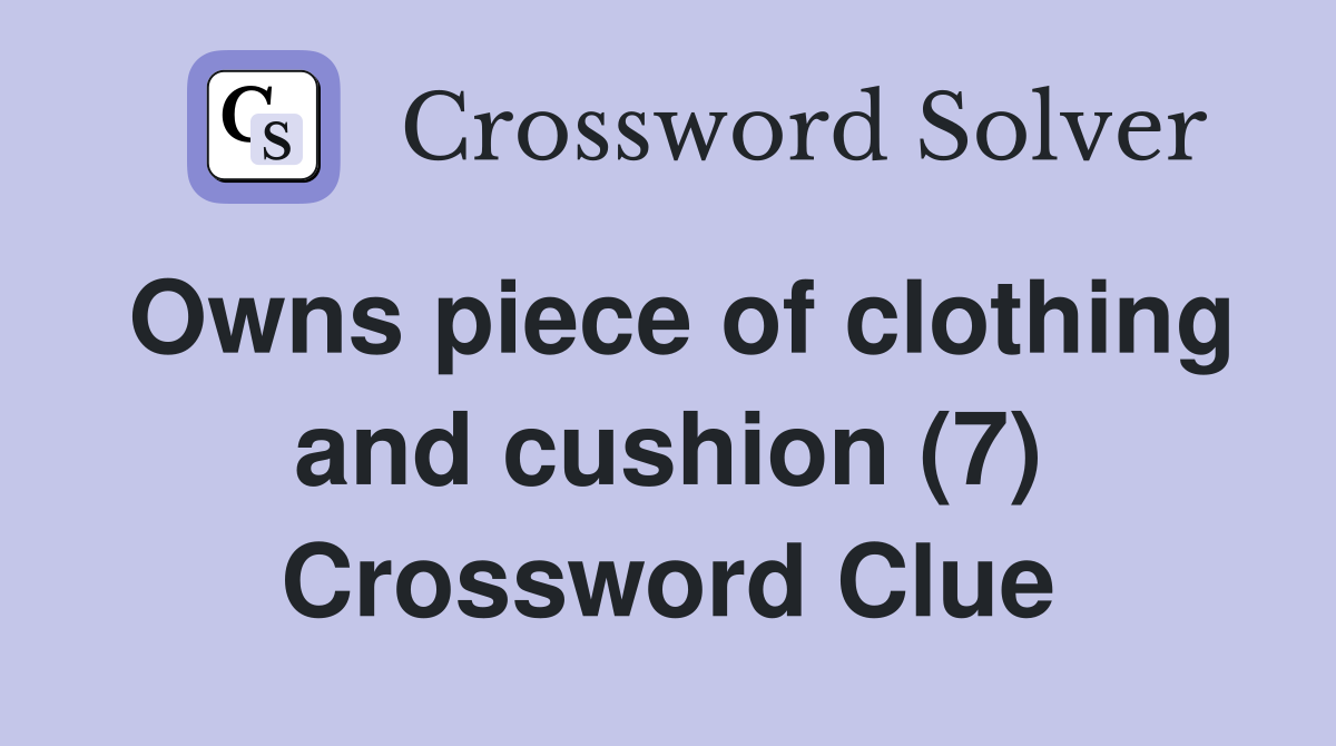 Owns piece of clothing and cushion (7) Crossword Clue