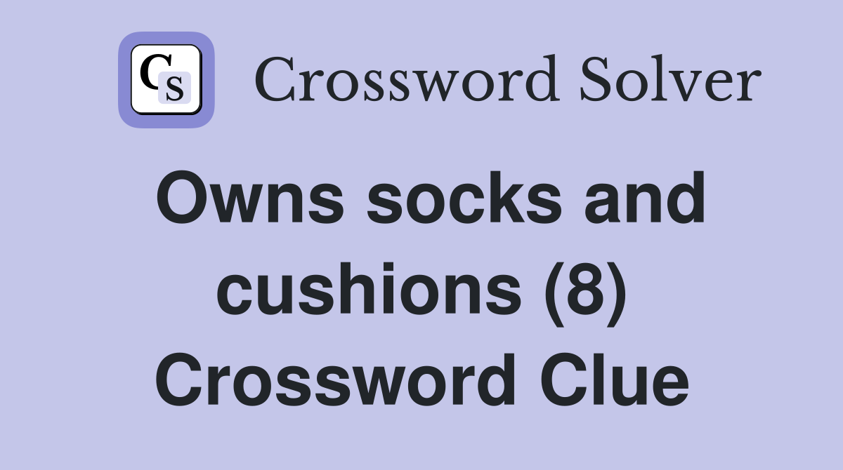 Owns socks and cushions (8) Crossword Clue