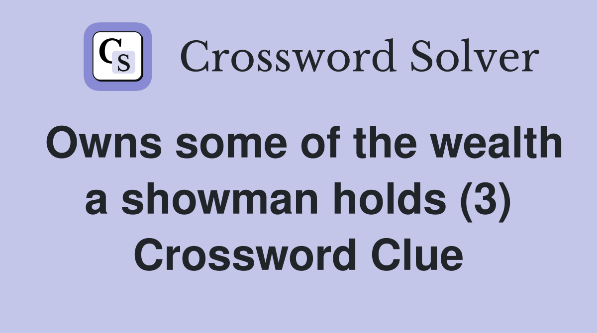 Owns some of the wealth a showman holds (3) Crossword Clue