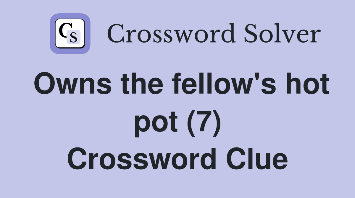 Owns the fellow's hot pot (7) Crossword Clue
