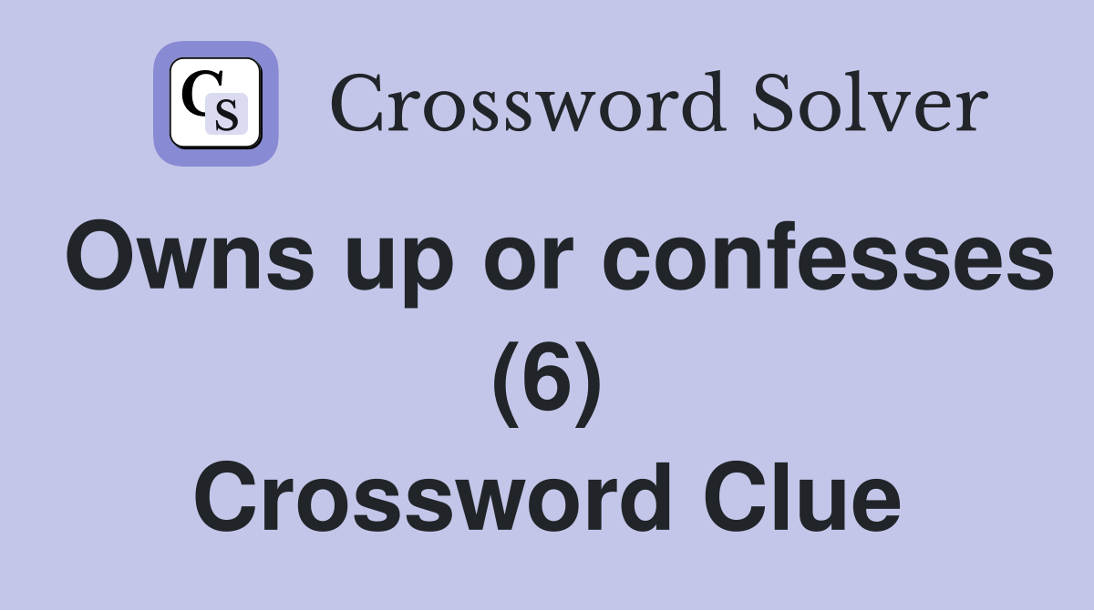 Owns up or confesses (6) Crossword Clue