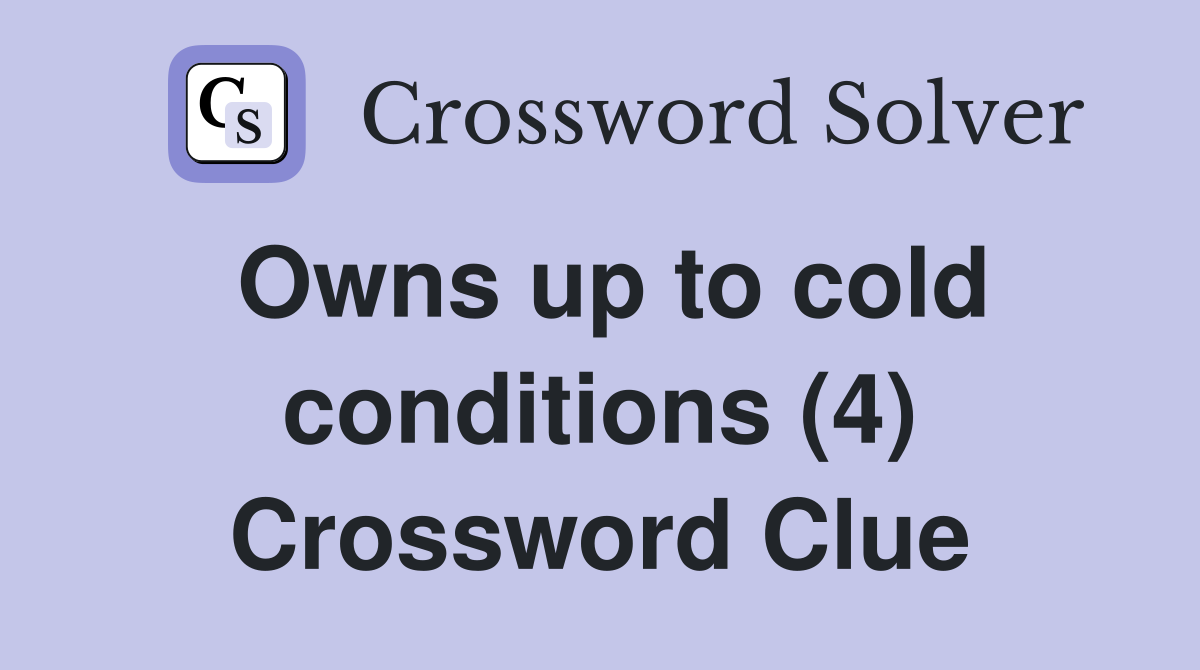 Owns up to cold conditions (4) Crossword Clue
