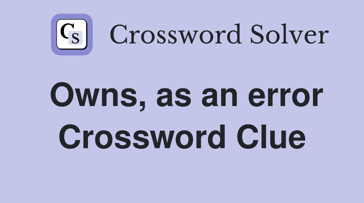 Owns, as an error Crossword Clue