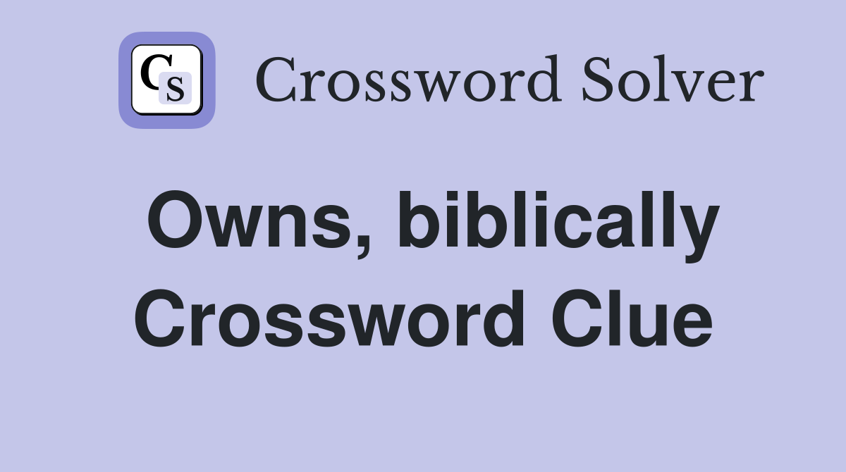 Owns, biblically Crossword Clue