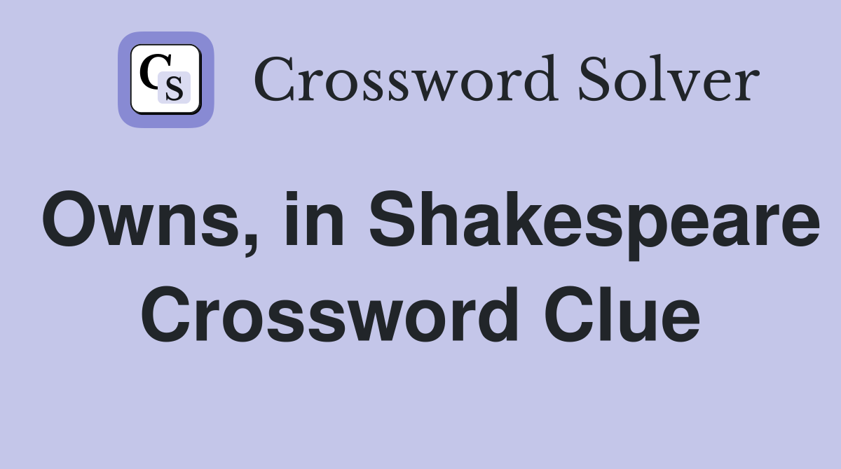 Owns, in Shakespeare Crossword Clue