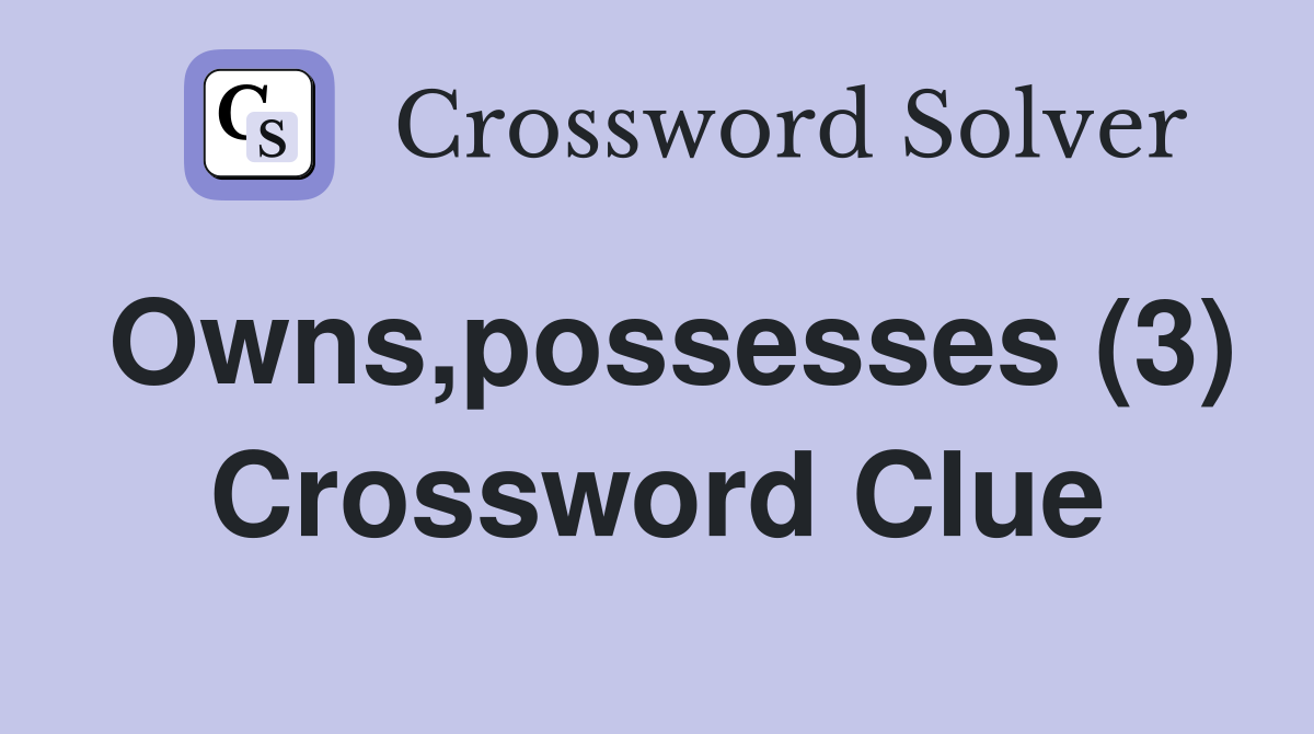 Owns,possesses (3) Crossword Clue