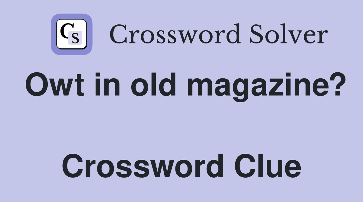 Owt in old magazine?  Crossword Clue