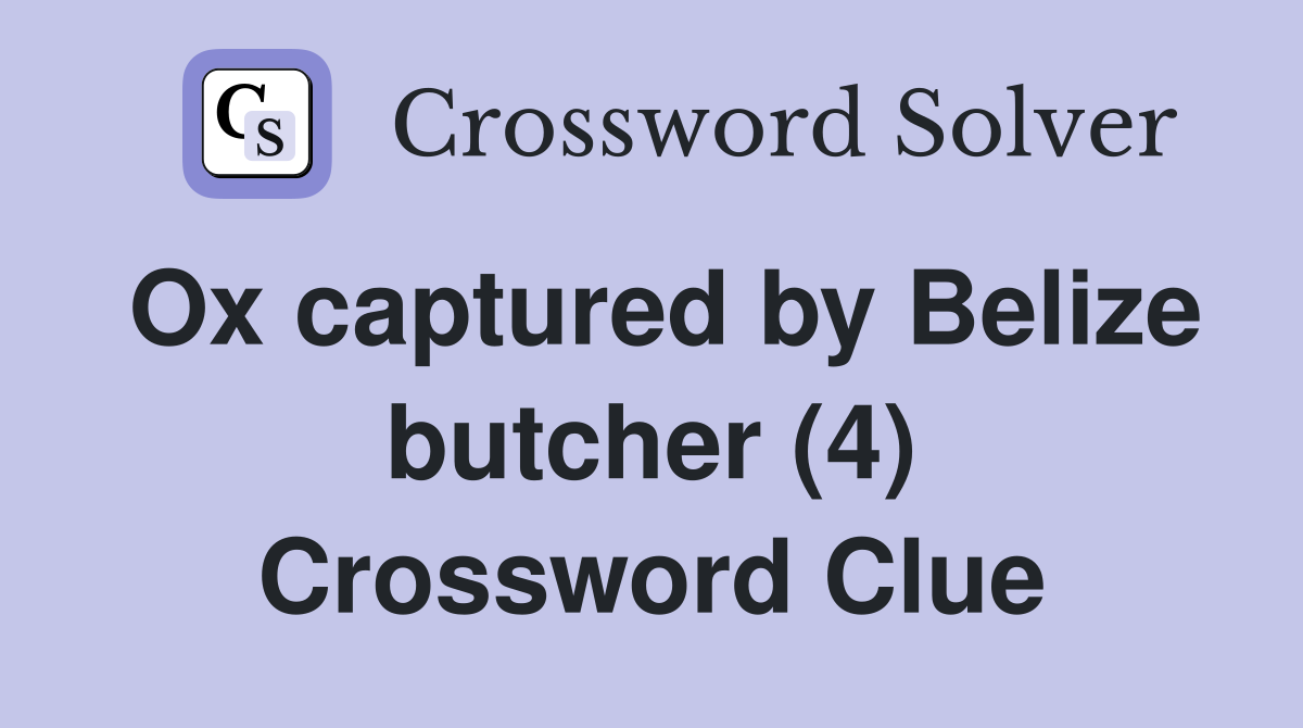 Ox captured by Belize butcher (4) Crossword Clue