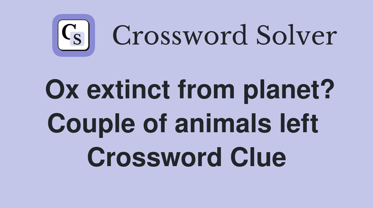 Ox extinct from planet? Couple of animals left  Crossword Clue