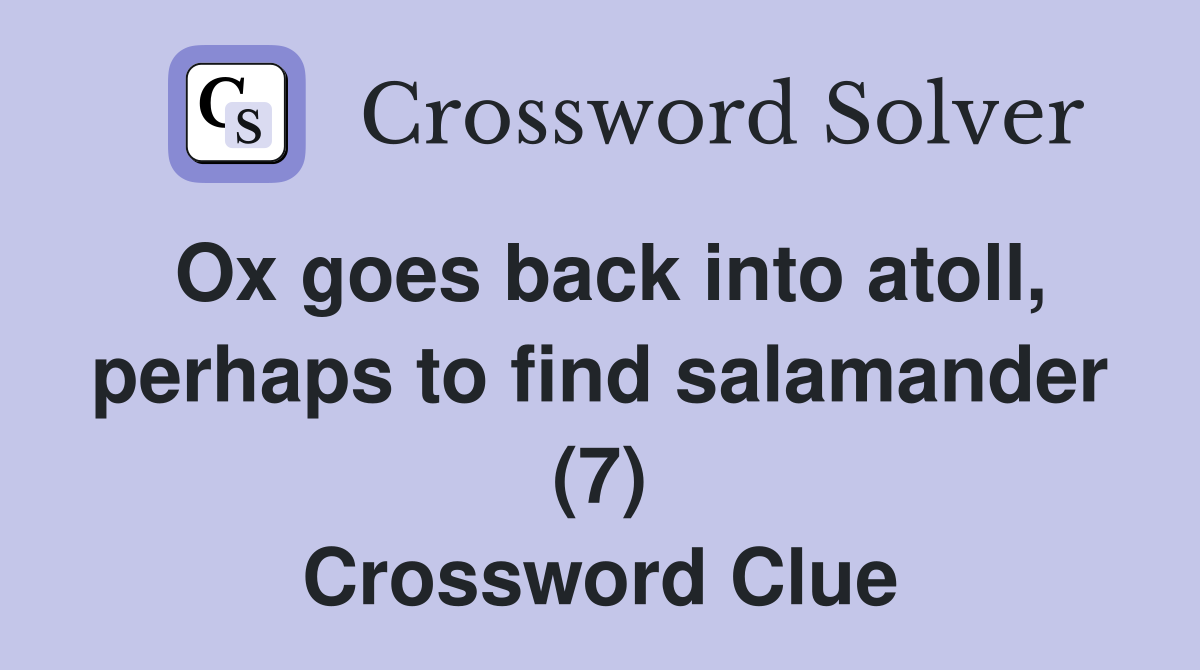 Ox goes back into atoll, perhaps to find salamander (7) Crossword Clue