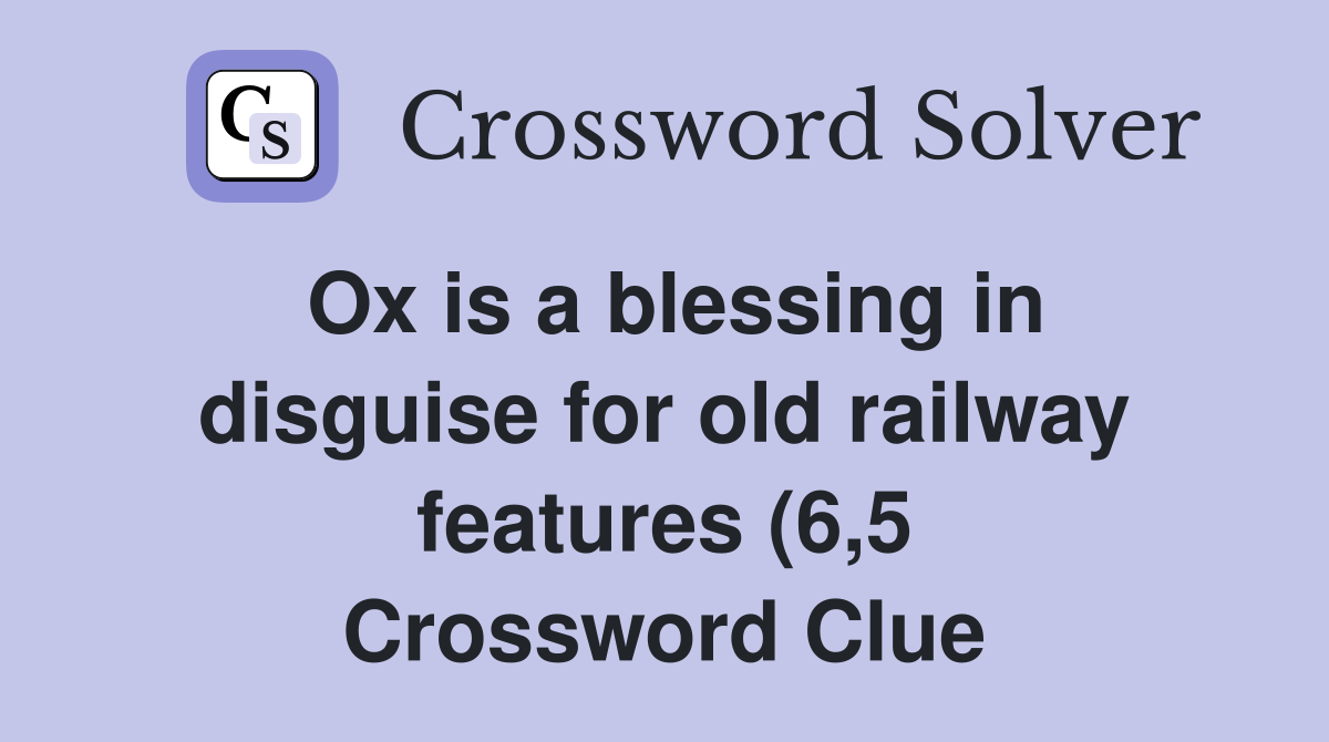 Ox is a blessing in disguise for old railway features (6 5) Crossword Ox is a blessing in disguise for old railway features (6 5) Crossword