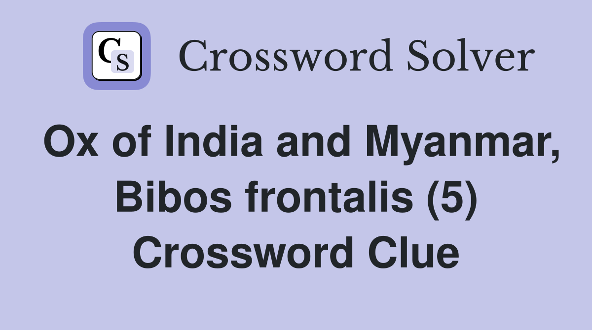 Ox of India and Myanmar, Bibos frontalis (5) Crossword Clue