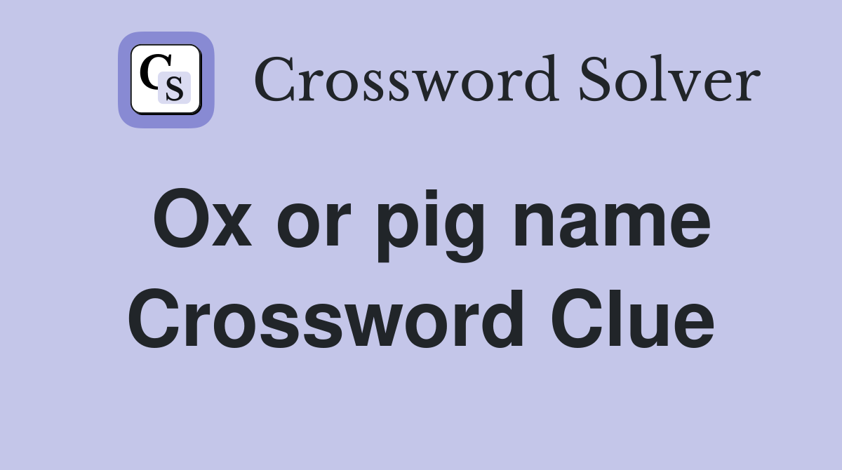 Ox or pig name Crossword Clue