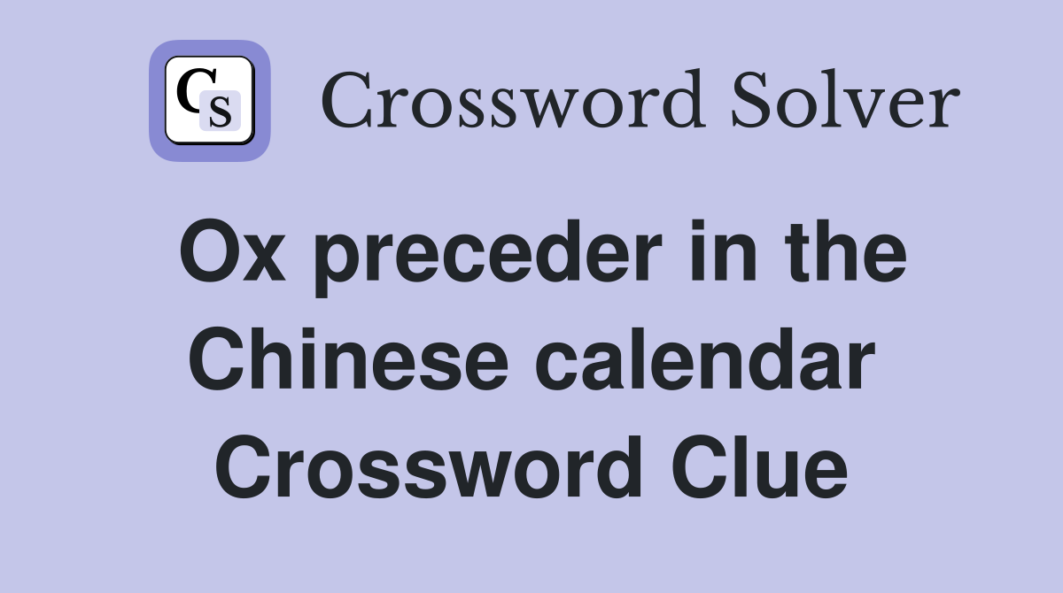 Ox preceder in the Chinese calendar Crossword Clue