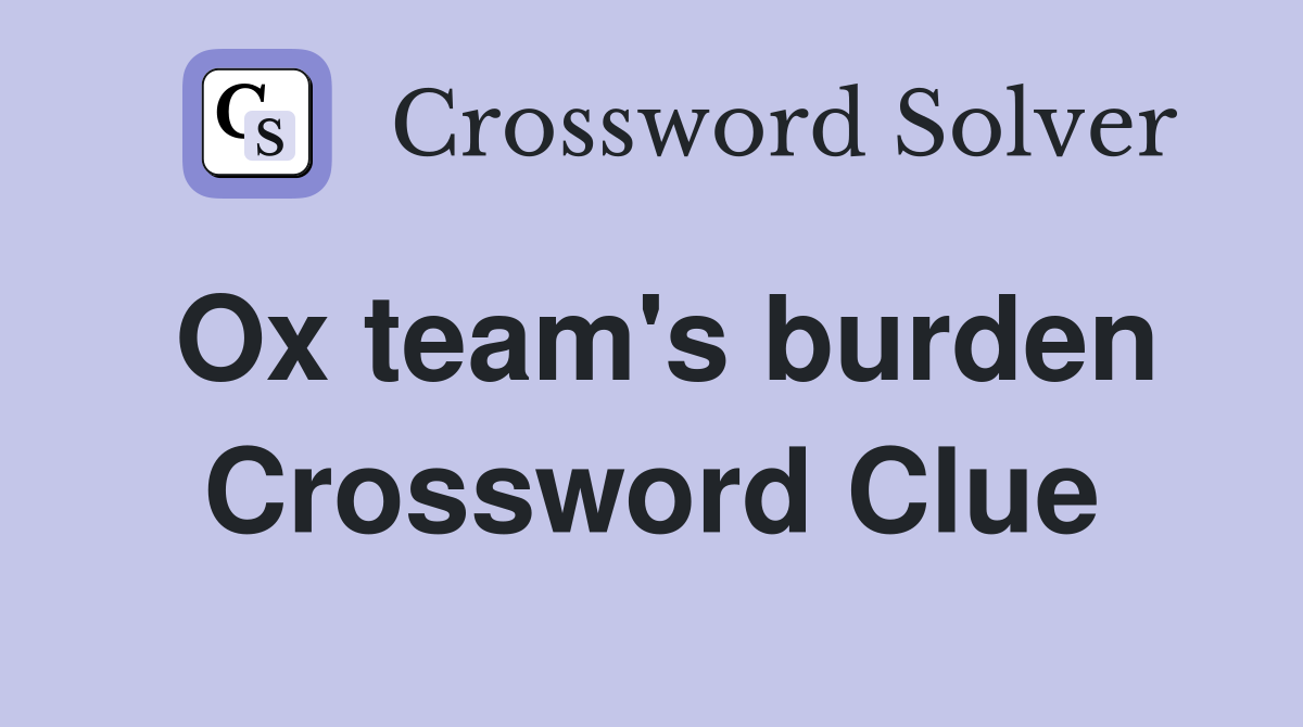 Ox team's burden Crossword Clue
