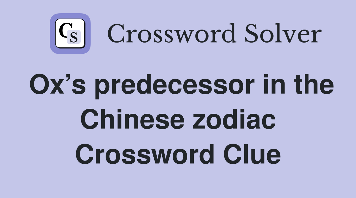 Ox’s predecessor in the Chinese zodiac Crossword Clue