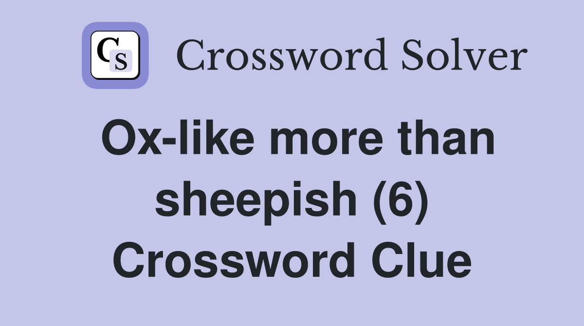 Ox-like more than sheepish (6) Crossword Clue