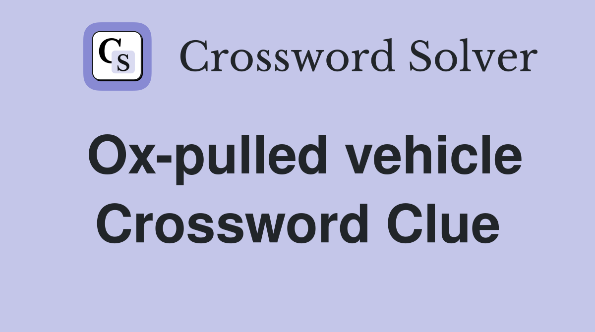 Ox-pulled vehicle Crossword Clue