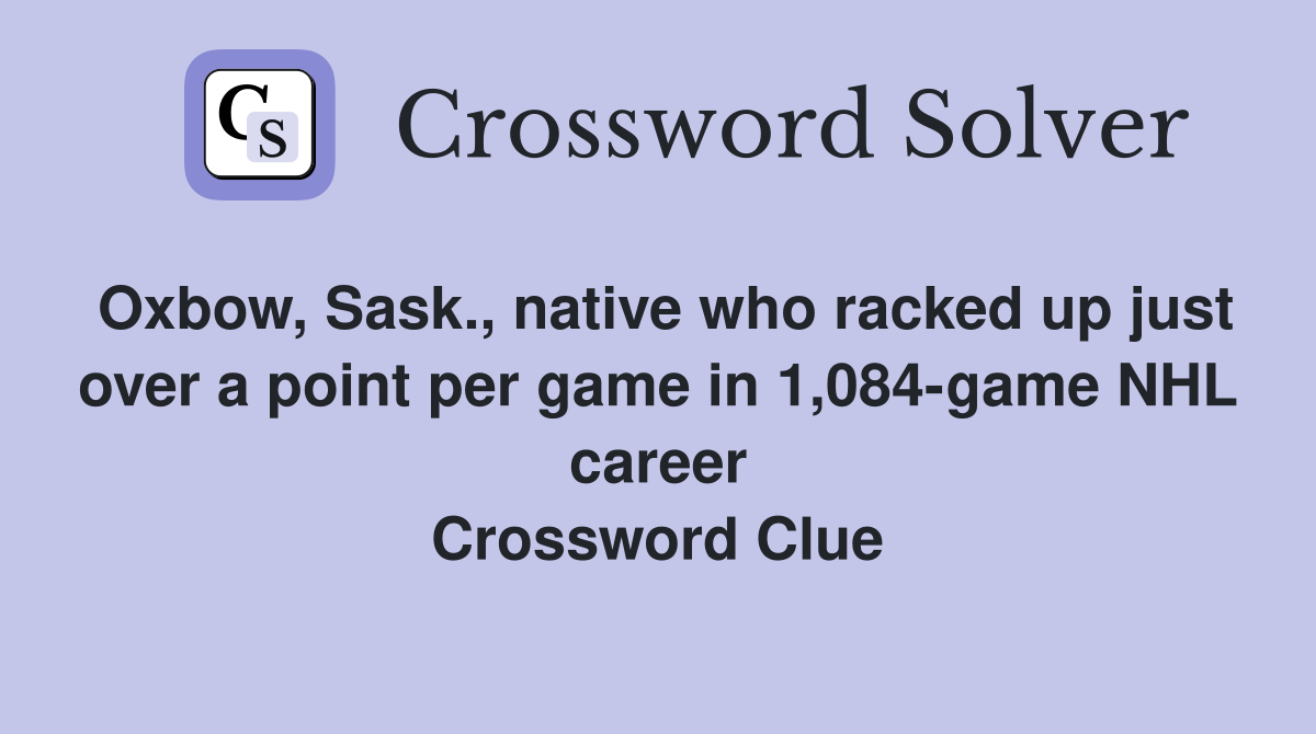 Oxbow, Sask., native who racked up just over a point per game in 1,084-game NHL career Crossword Clue