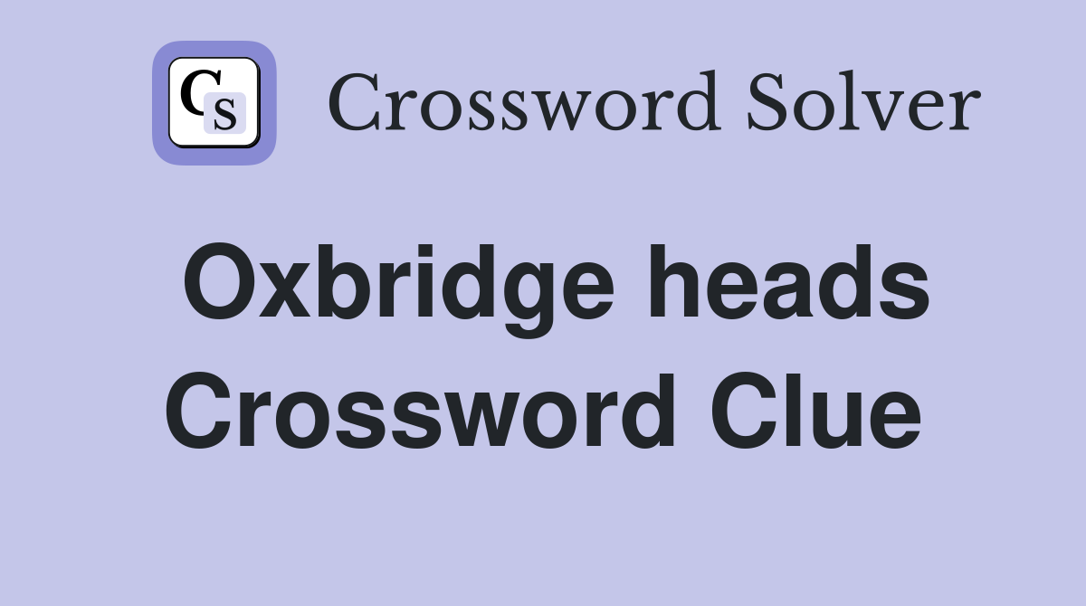 Oxbridge heads Crossword Clue