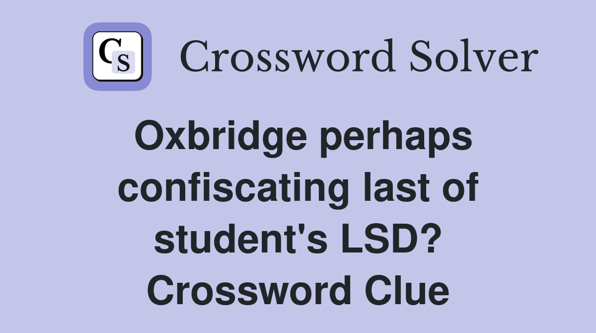 Oxbridge perhaps confiscating last of student's LSD? Crossword Clue