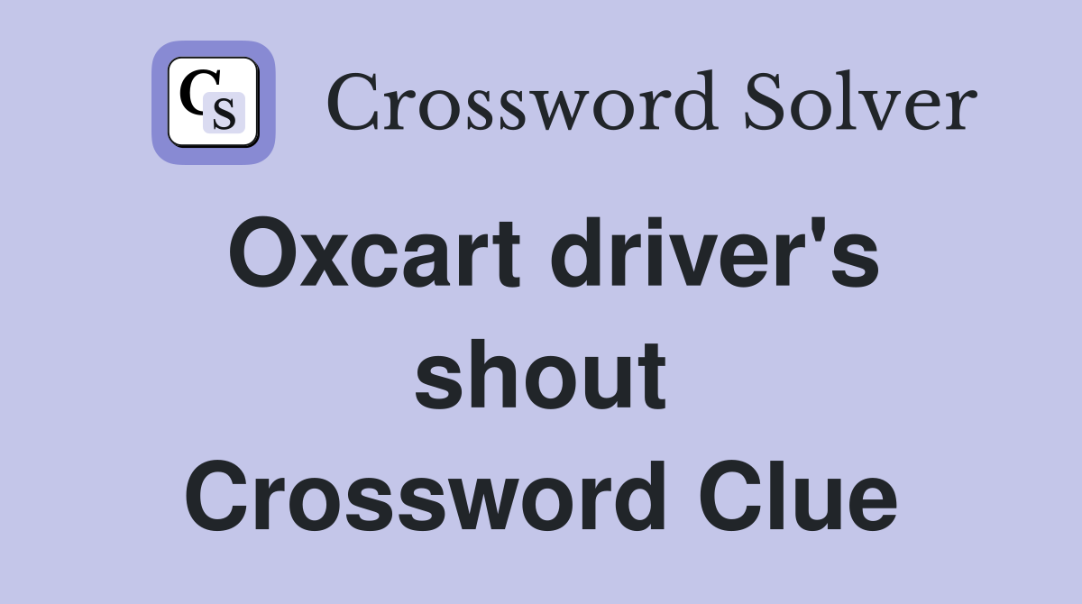 Oxcart driver's shout Crossword Clue