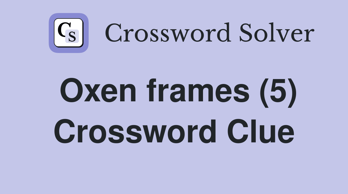 Oxen frames (5) Crossword Clue