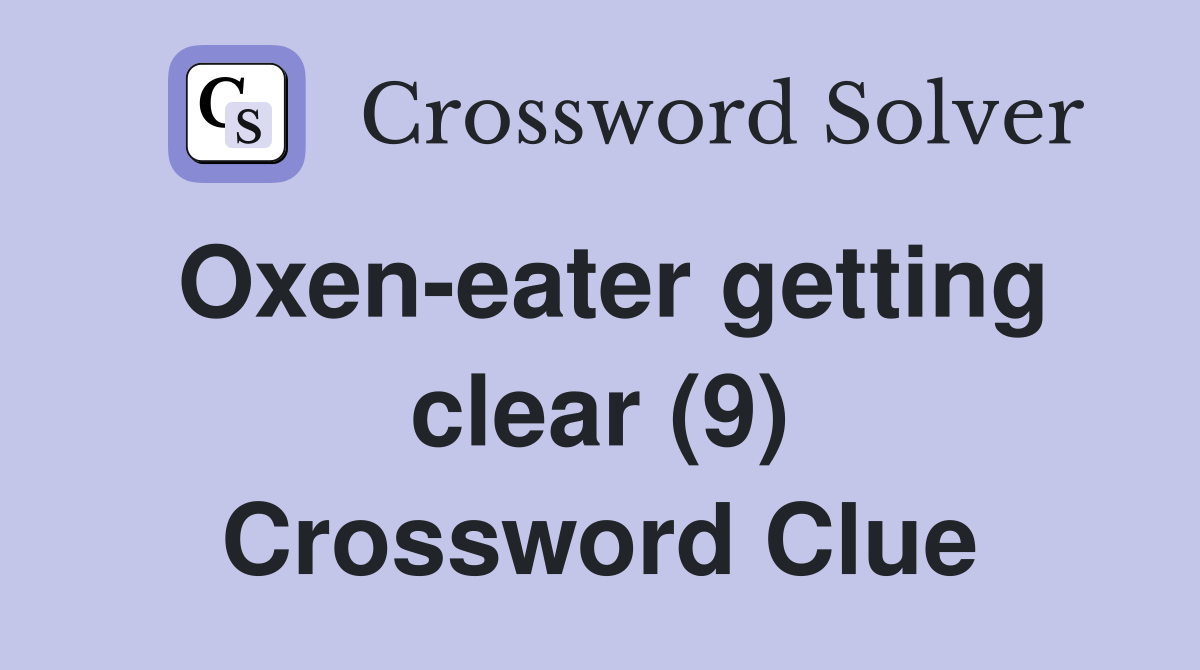 Oxen-eater getting clear (9) Crossword Clue