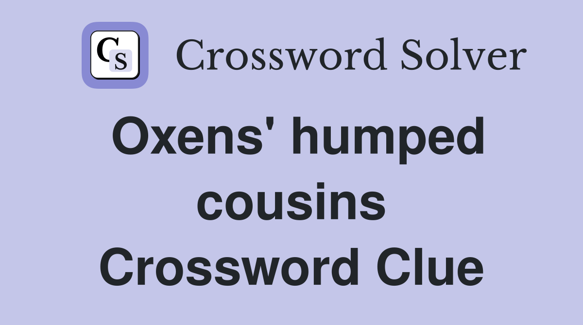Oxens' humped cousins Crossword Clue