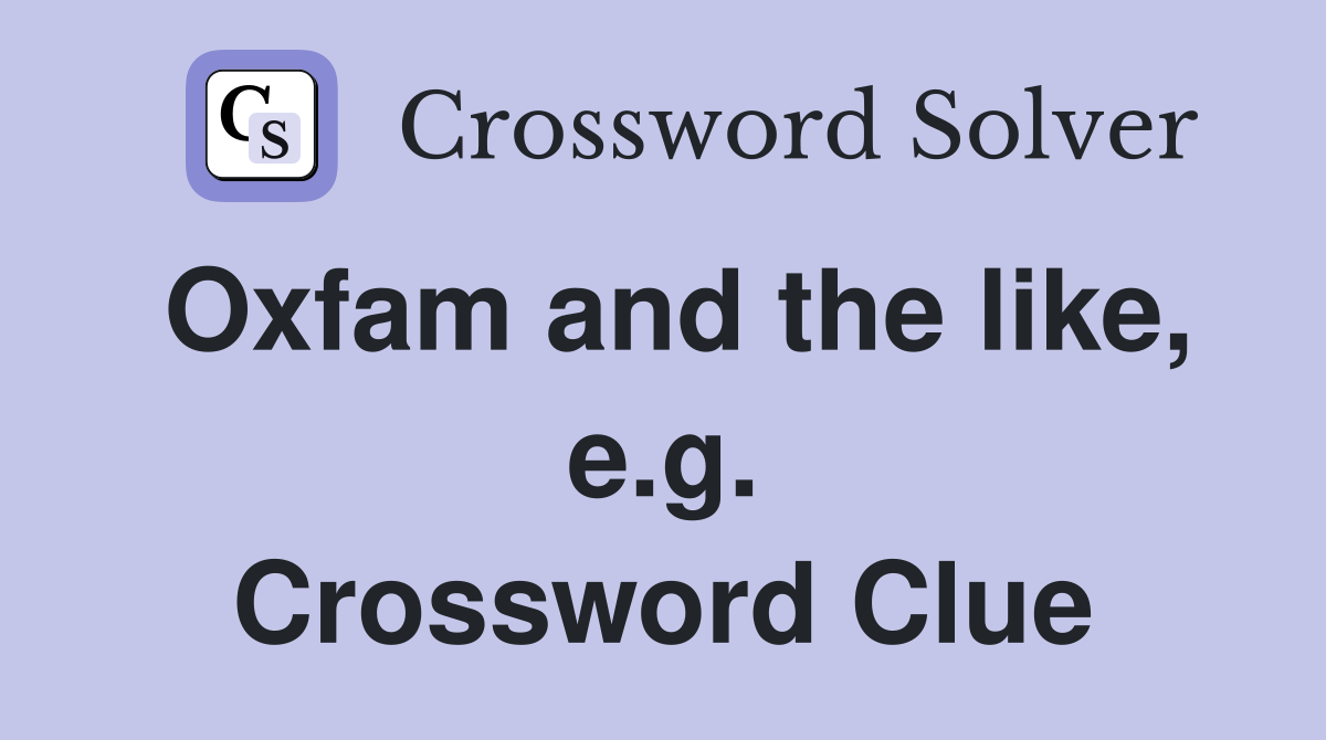 Oxfam and the like, e.g. Crossword Clue