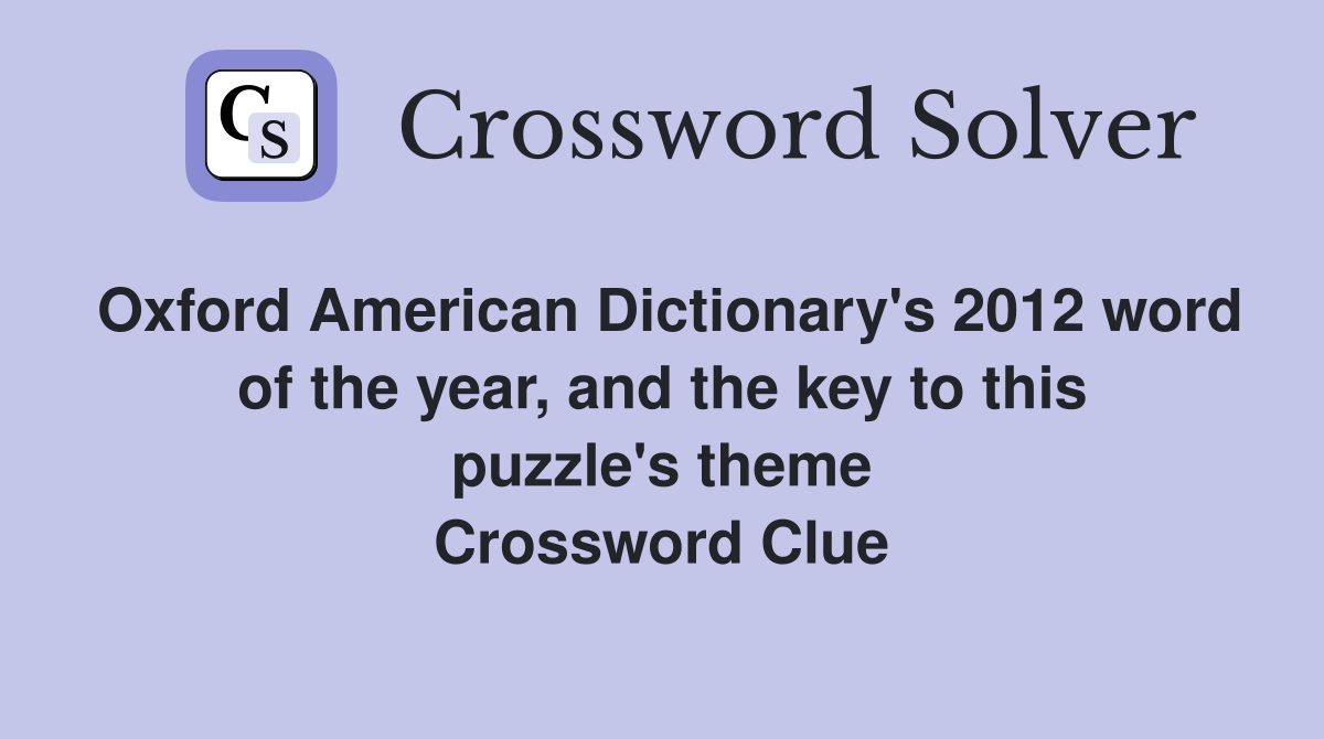 Oxford American Dictionary's 2012 word of the year, and the key to this puzzle's theme Crossword Clue