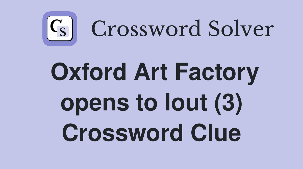 Oxford Art Factory opens to lout (3) Crossword Clue