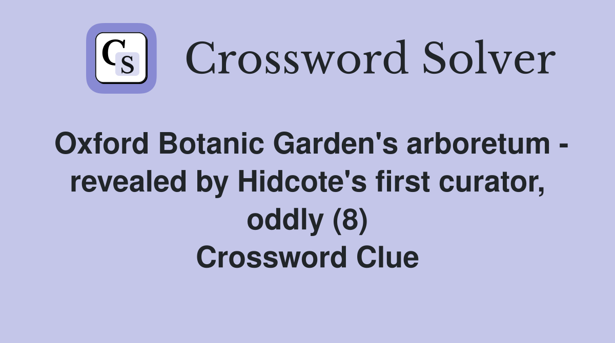 Oxford Botanic Garden's arboretum - revealed by Hidcote's first curator, oddly (8) Crossword Clue