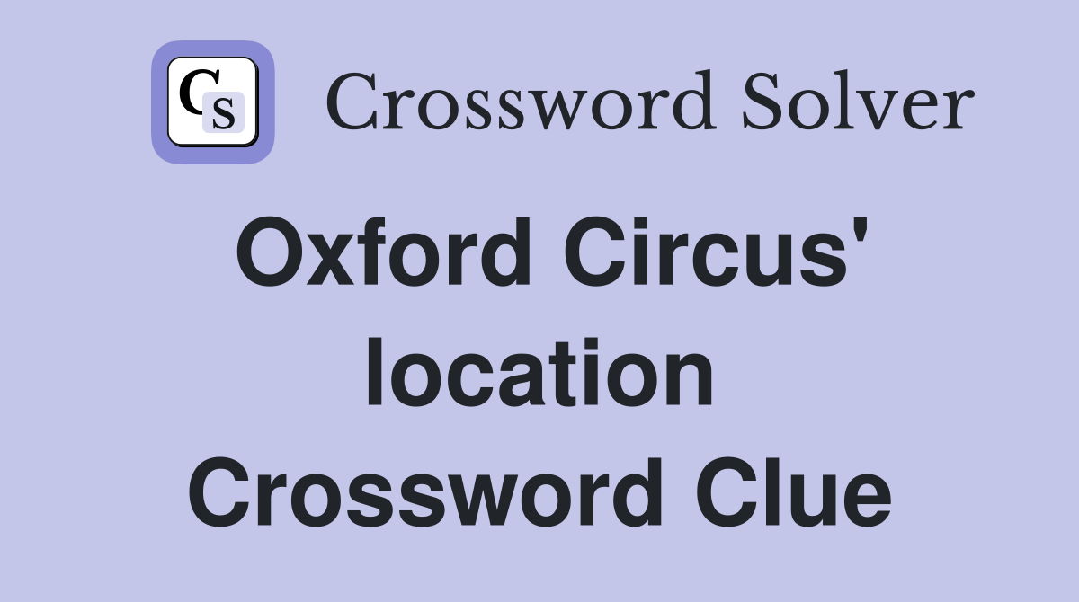 Oxford Circus' location Crossword Clue