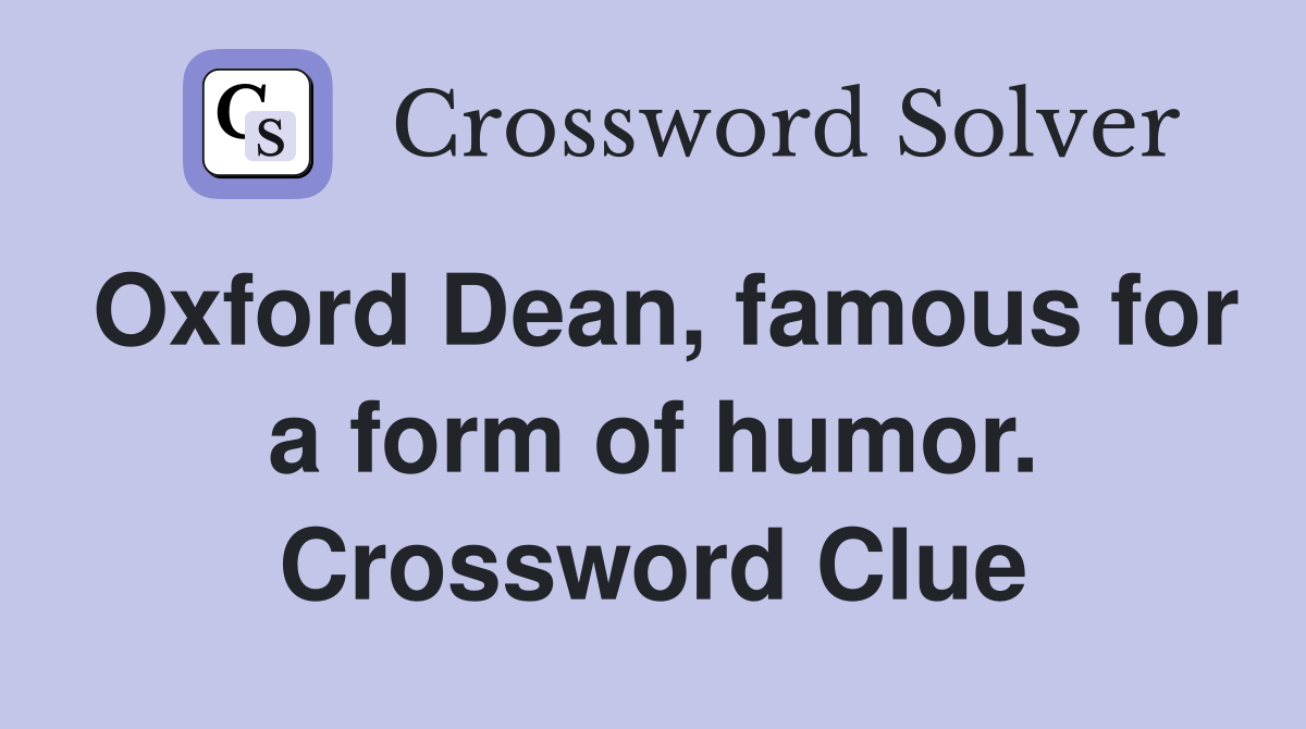 Oxford Dean, famous for a form of humor. Crossword Clue