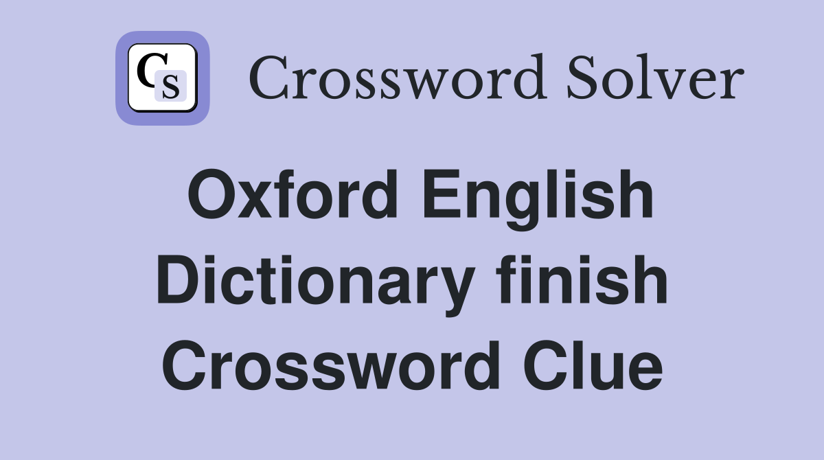 Oxford English Dictionary finish Crossword Clue