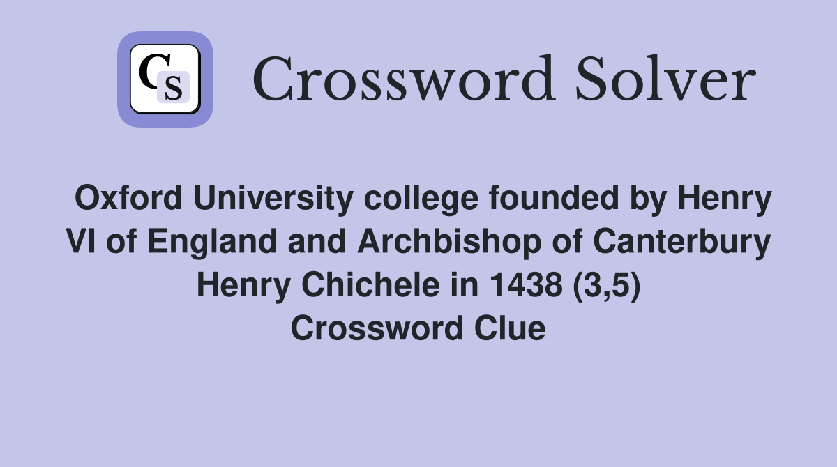 Oxford University college founded by Henry VI of England and Archbishop of Canterbury Henry Chichele in 1438 (3,5) Crossword Clue